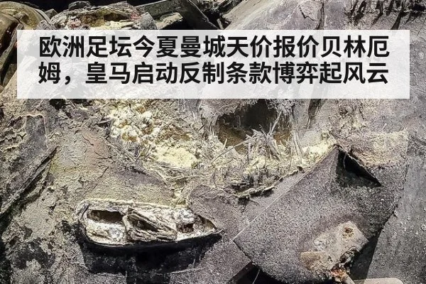 欧洲足坛今夏曼城天价报价贝林厄姆，皇马启动反制条款博弈起风云